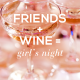 Friends + Wine = Girl’s Night!